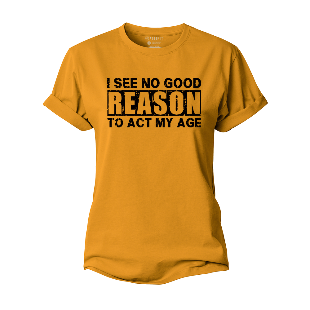No Good Reason Act My Age Women's Cotton T-Shirt