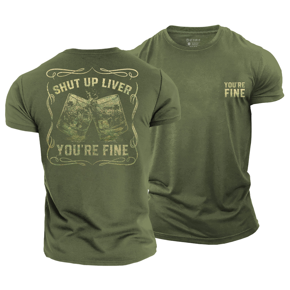 Shut up Liver, You’re Fine Cotton T-Shirt