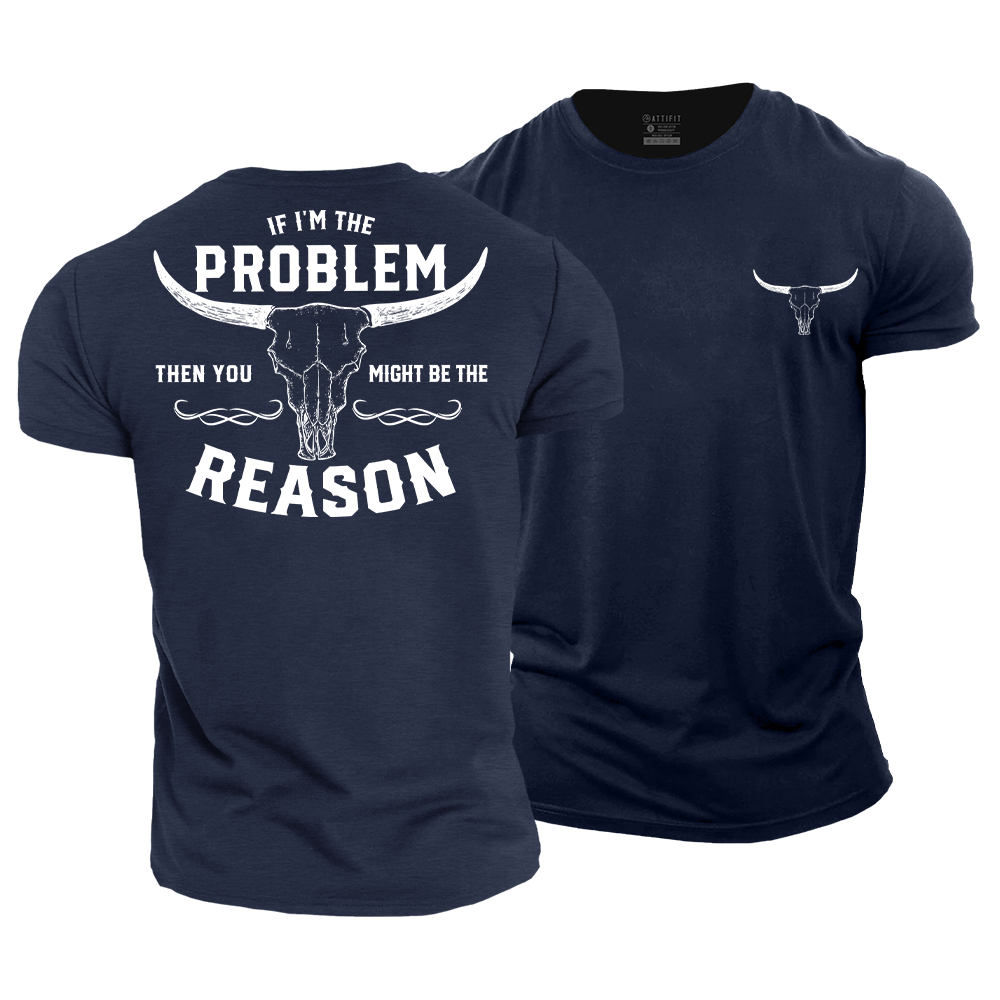 If I'm the Problem, Then You Might Be the Reason Cotton T-Shirt