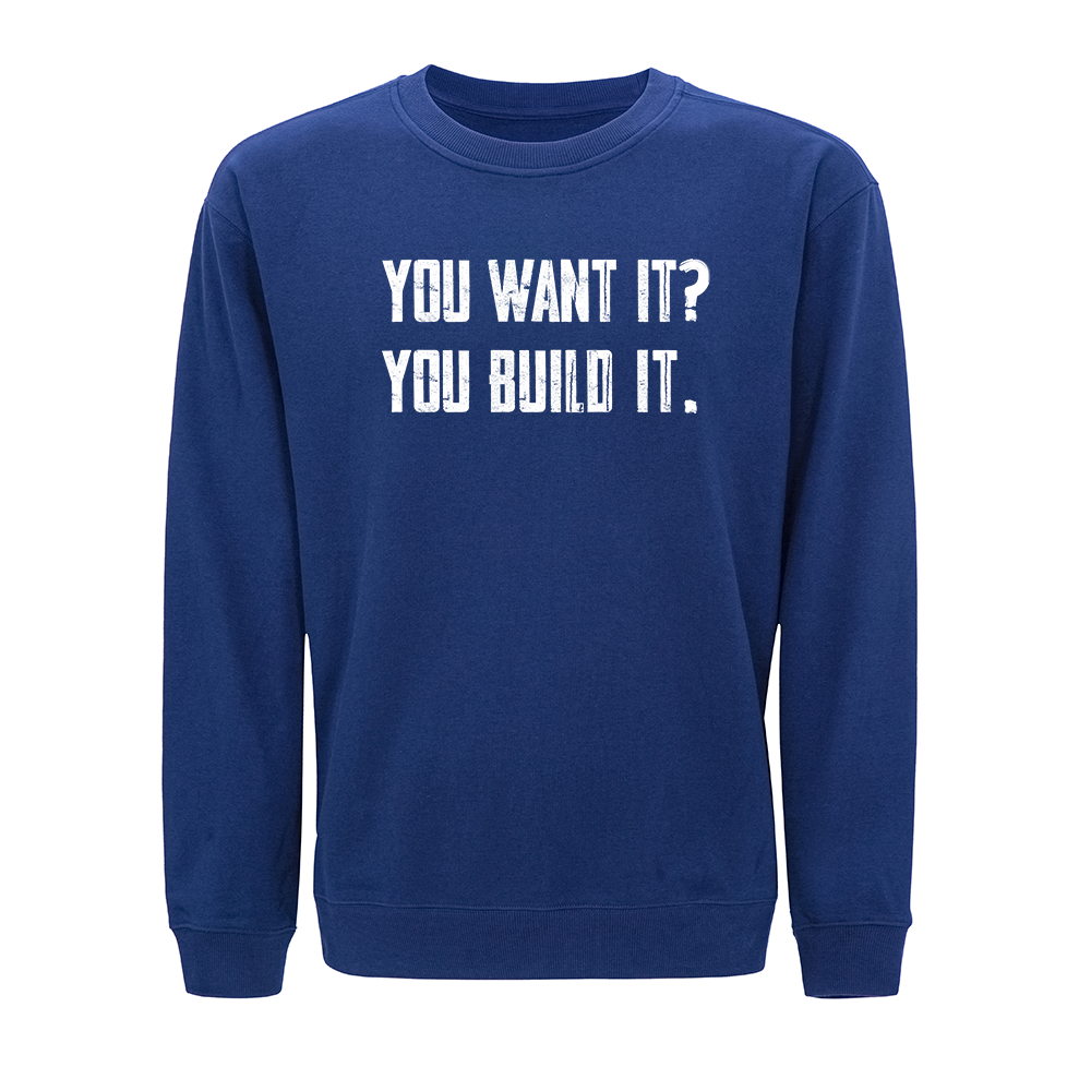 You Want It? You Build It. Crewneck Sweatshirt