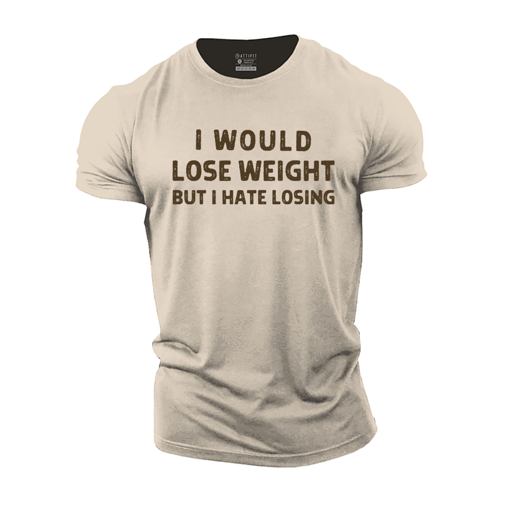 I Would Lose Weight, but I Hate Losing Cotton T-Shirt