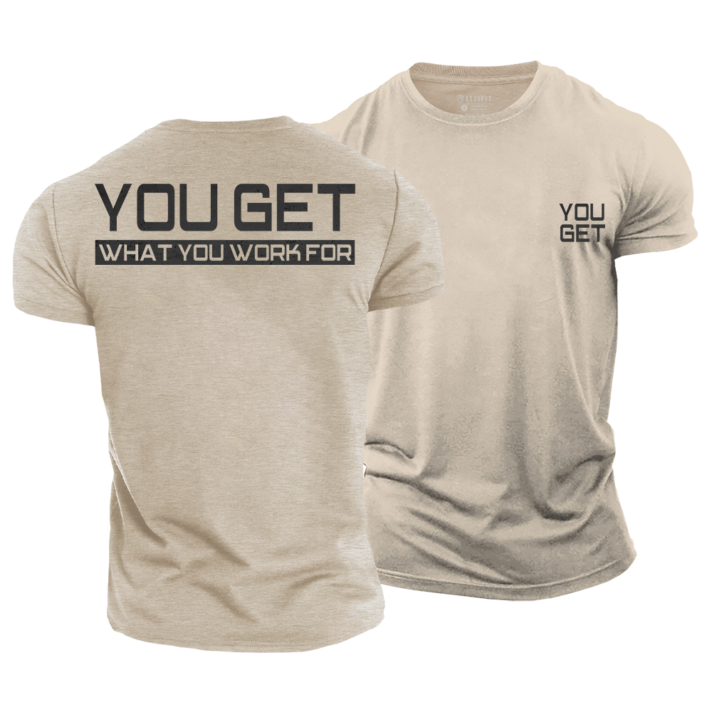 You Get What You Work For Cotton T-Shirt