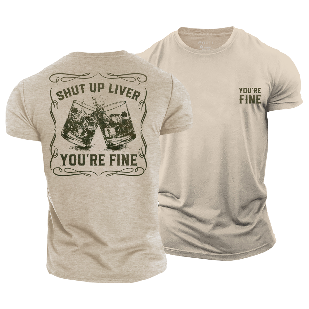 Shut up Liver, You’re Fine Cotton T-Shirt
