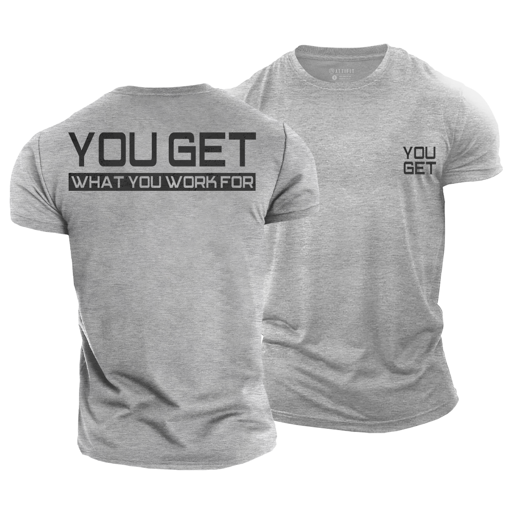 You Get What You Work For Cotton T-Shirt