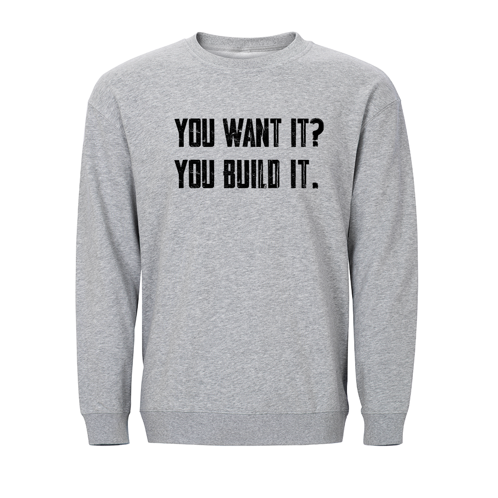 You Want It? You Build It. Crewneck Sweatshirt
