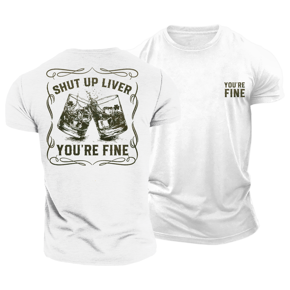 Shut up Liver, You’re Fine Cotton T-Shirt