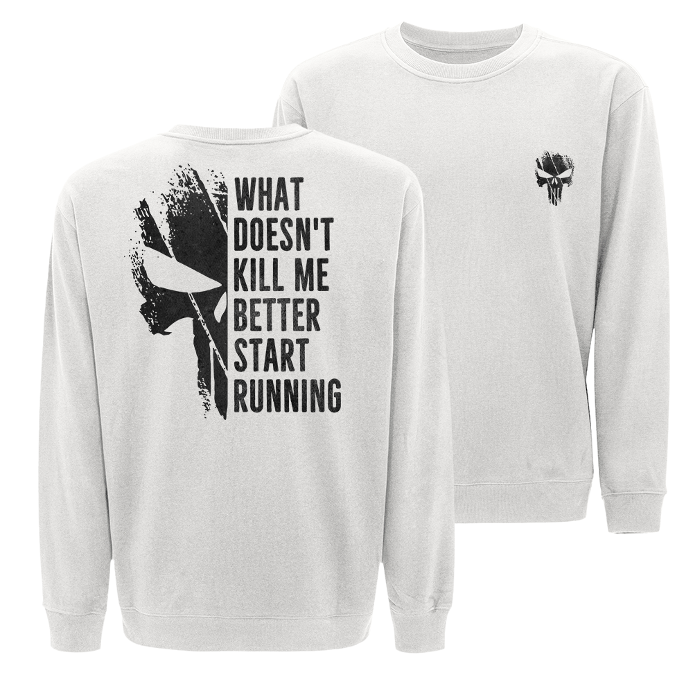 What Doesn't Kill Me Better Start Running Crewneck Sweatshirt