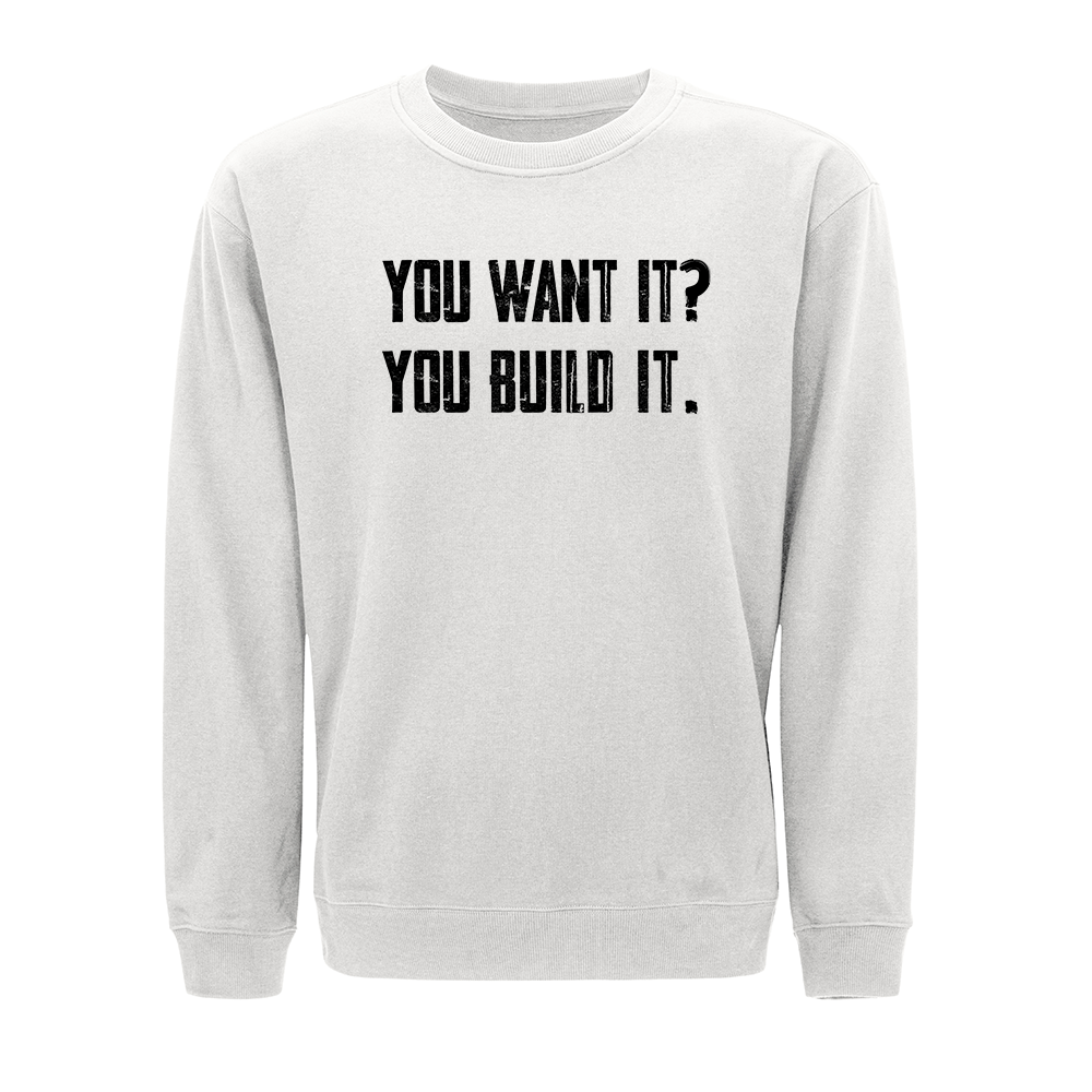 You Want It? You Build It. Crewneck Sweatshirt