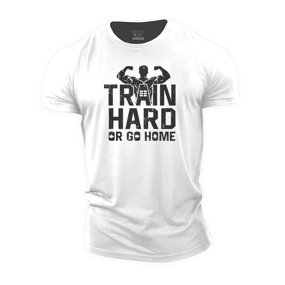 Train Hard or Go Home Cotton T-Shirt