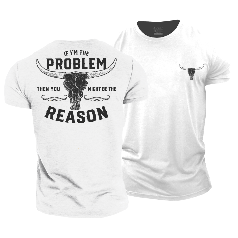 If I'm the Problem, Then You Might Be the Reason Cotton T-Shirt