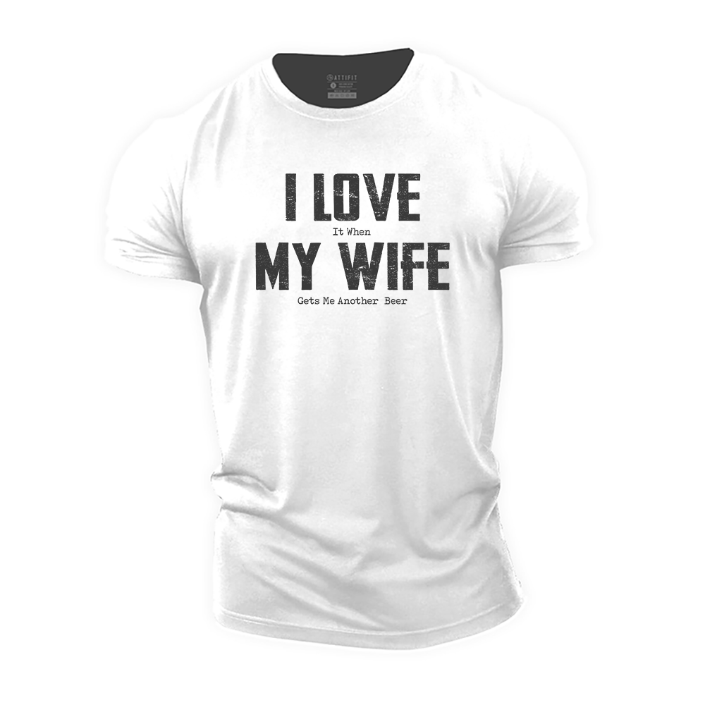 I Love It When My Wife Gets Me Another Beer Cotton T-Shirt