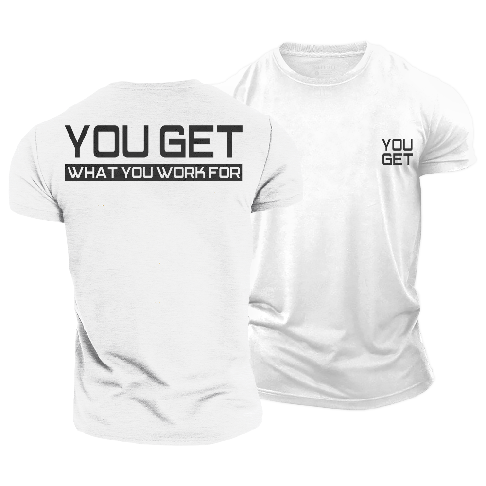 You Get What You Work For Cotton T-Shirt