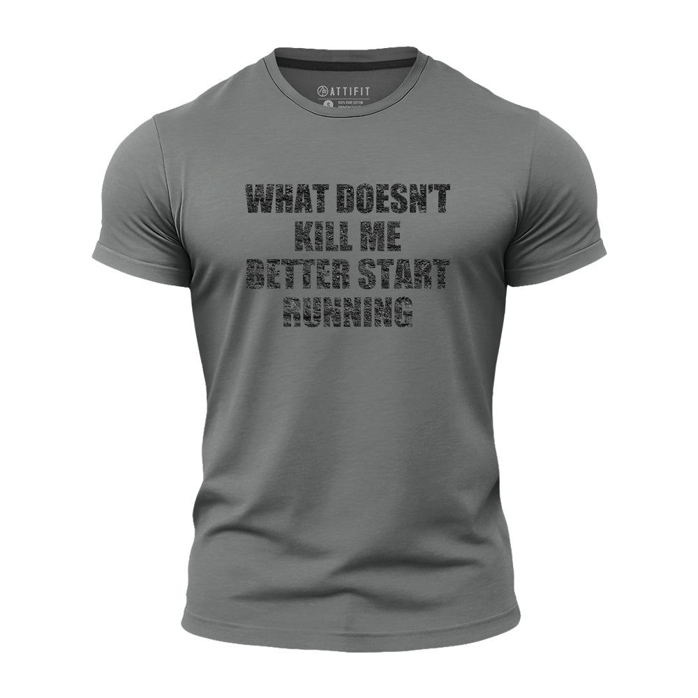 What Doesn't Kill Me Better Start Running Quick-Dry T-Shirt