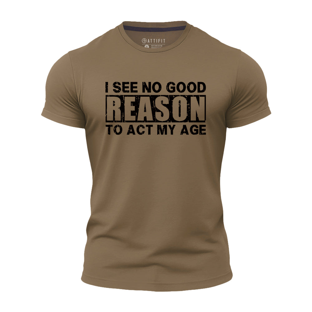 No Good Reason Act My Age Quick-Dry T-Shirt