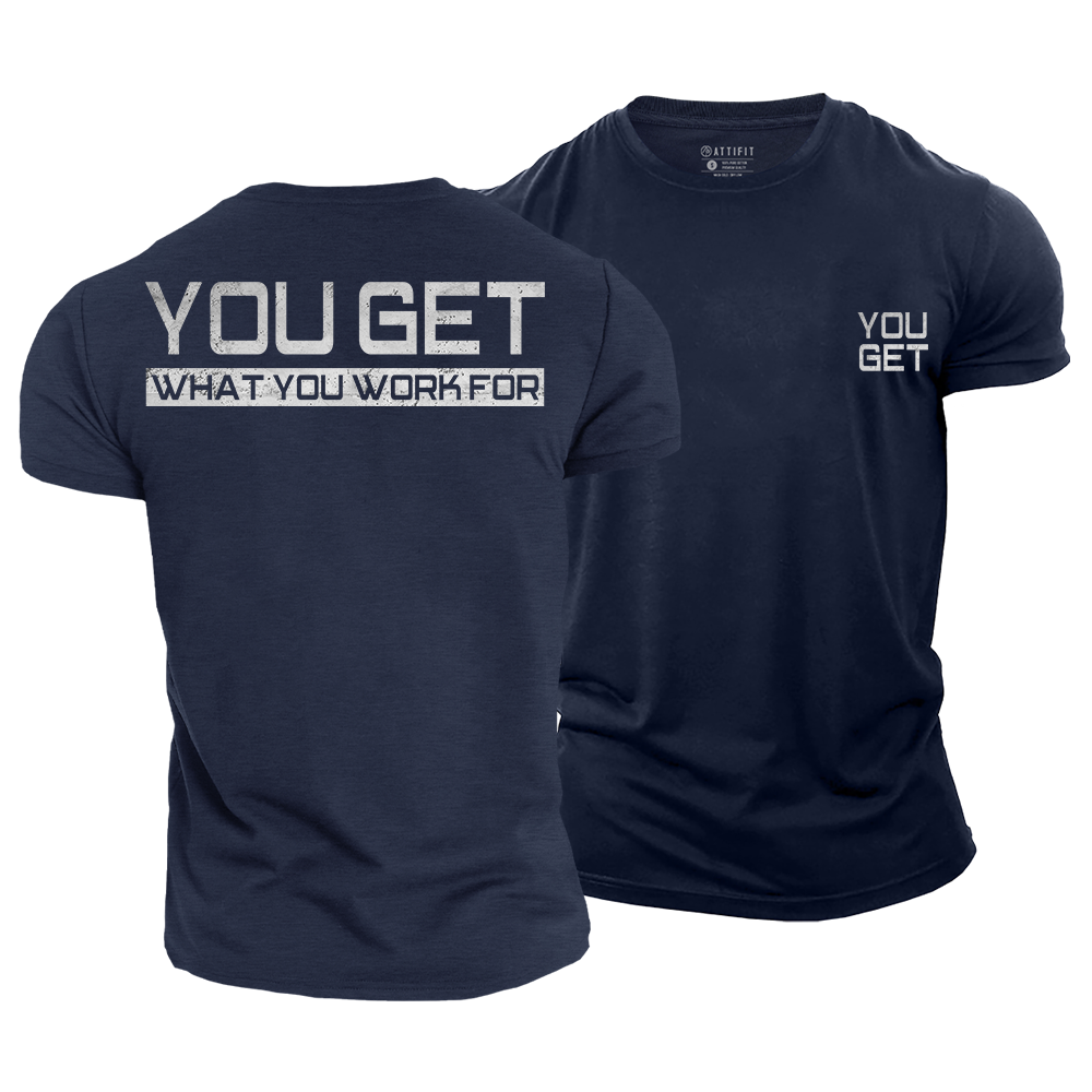 You Get What You Work For Cotton T-Shirt