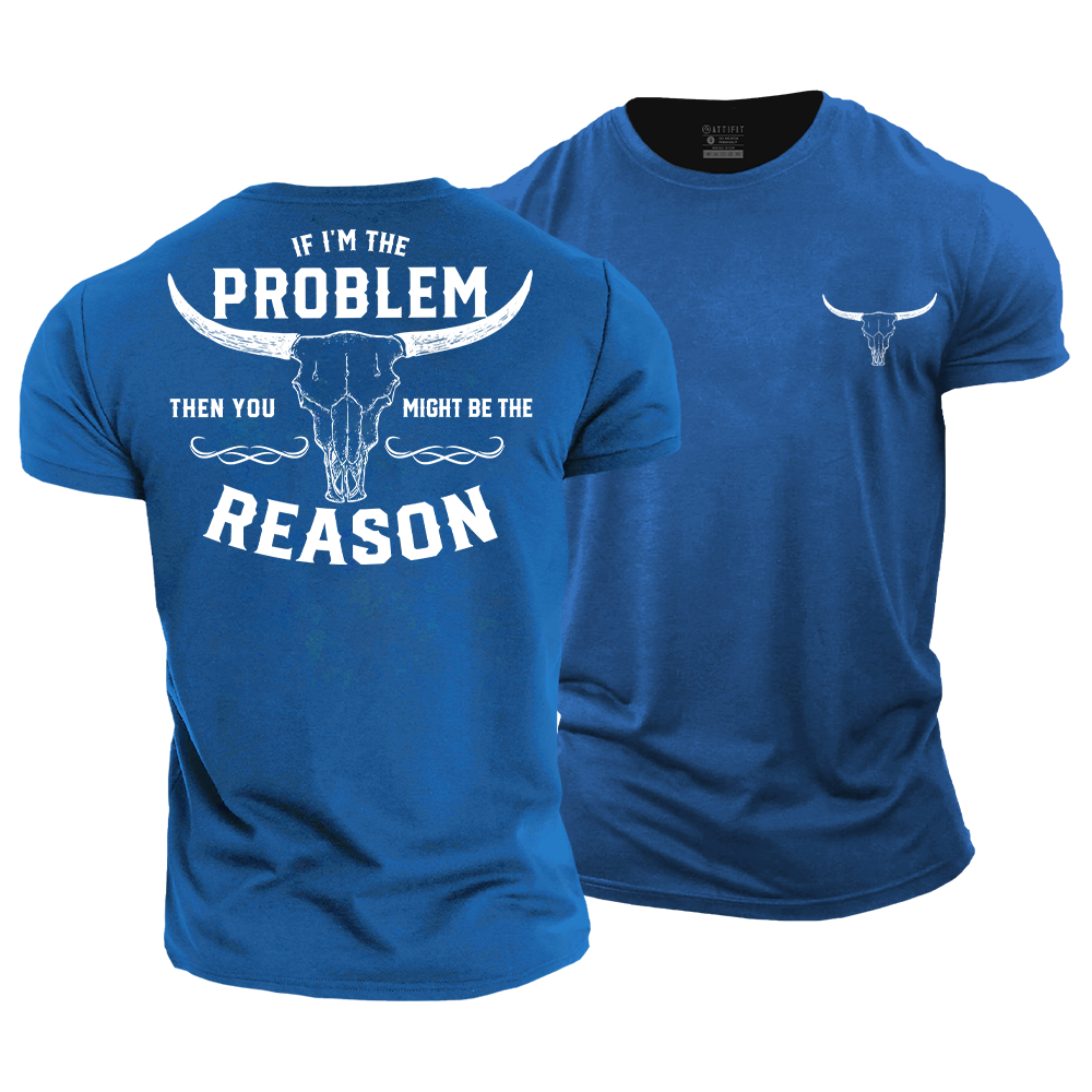 If I'm the Problem, Then You Might Be the Reason Cotton T-Shirt
