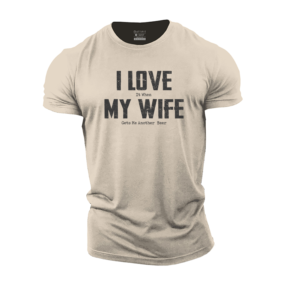 I Love It When My Wife Gets Me Another Beer Cotton T-Shirt
