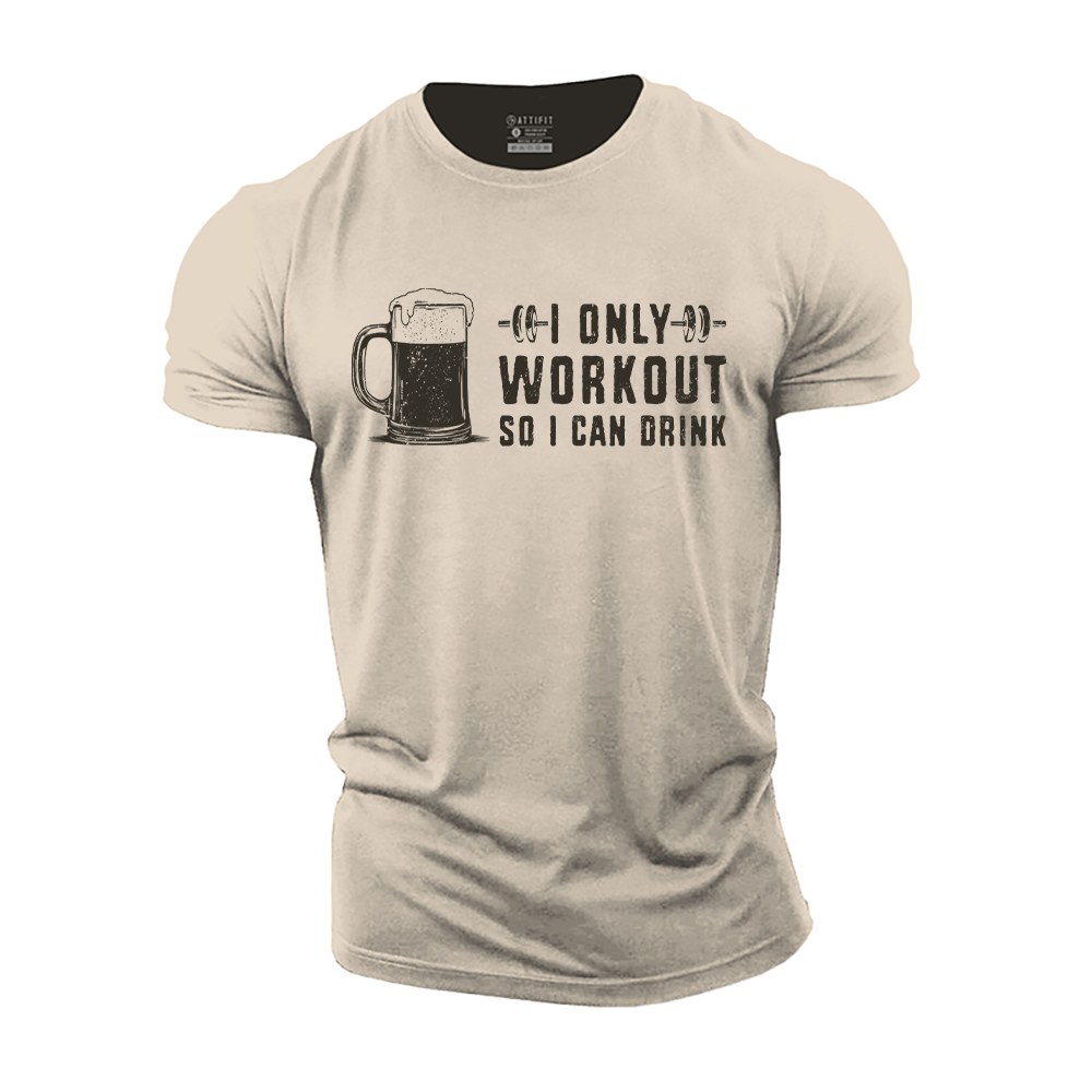 I Only Workout so I Can Drink Cotton T-Shirt