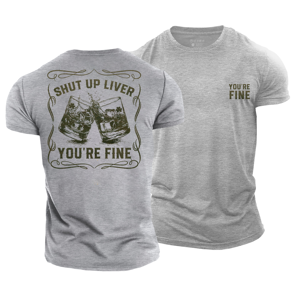 Shut up Liver, You’re Fine Cotton T-Shirt