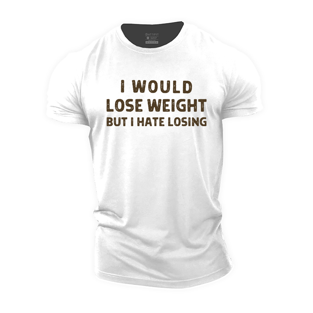 I Would Lose Weight, but I Hate Losing Cotton T-Shirt
